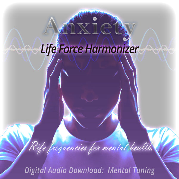 Life Force Harmonizer ~ Anxiety
