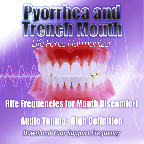 Life Force Harmonizer ~ Dental - Pyorrhea and Trench Mouth