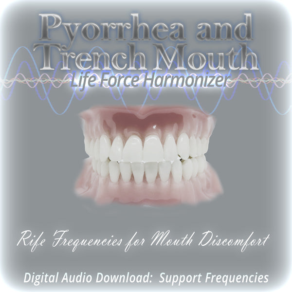 Life Force Harmonizer ~ Dental - Pyorrhea and Trench Mouth