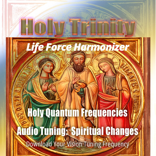 Life Force Harmonizer ~ Trinity - Holy Quantum Frequencies