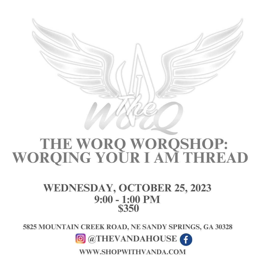 THE WORQ WORQSHOP: WORQING YOUR I AM THREAD
